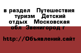  в раздел : Путешествия, туризм » Детский отдых . Московская обл.,Звенигород г.